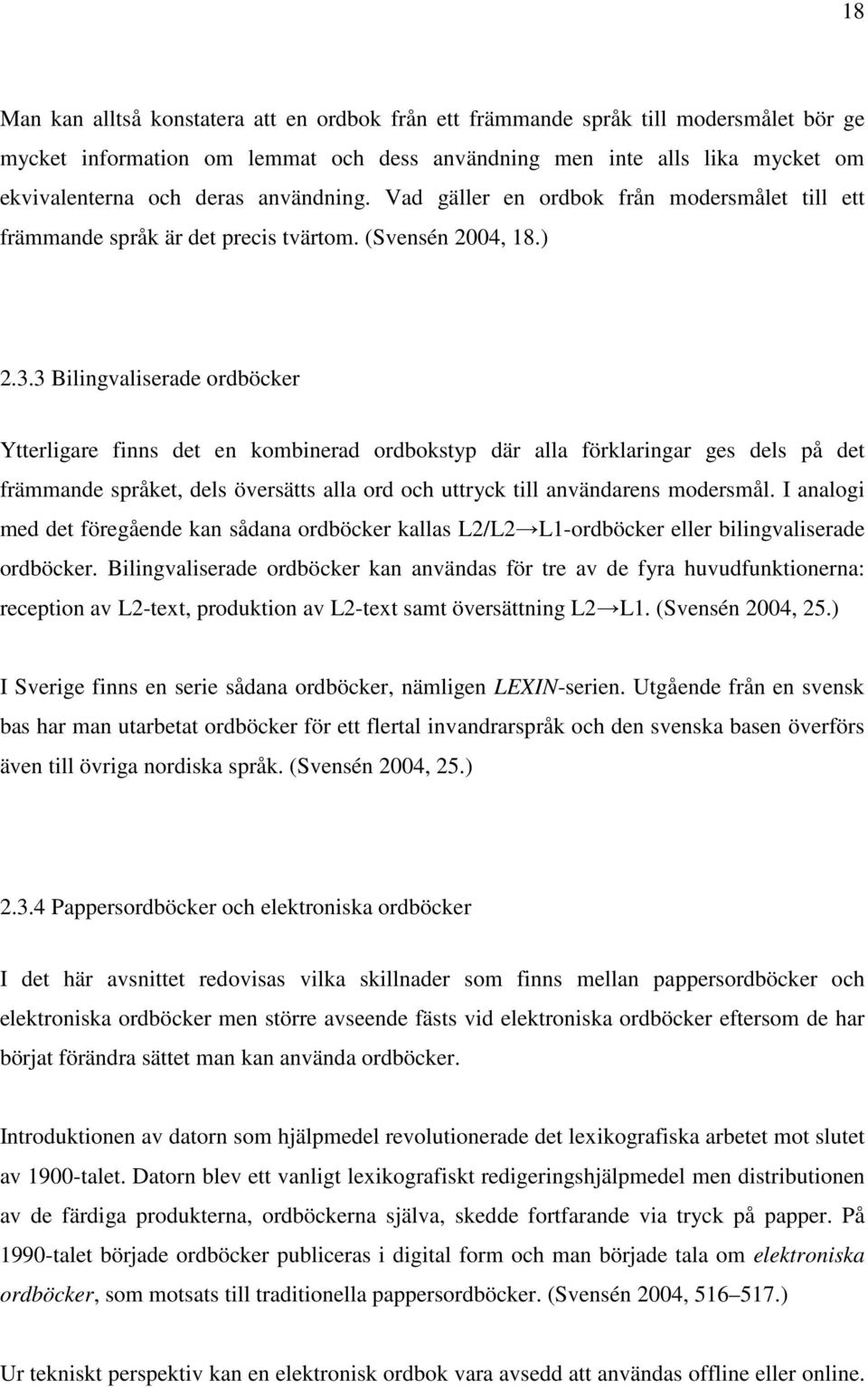 3 Bilingvaliserade ordböcker Ytterligare finns det en kombinerad ordbokstyp där alla förklaringar ges dels på det främmande språket, dels översätts alla ord och uttryck till användarens modersmål.