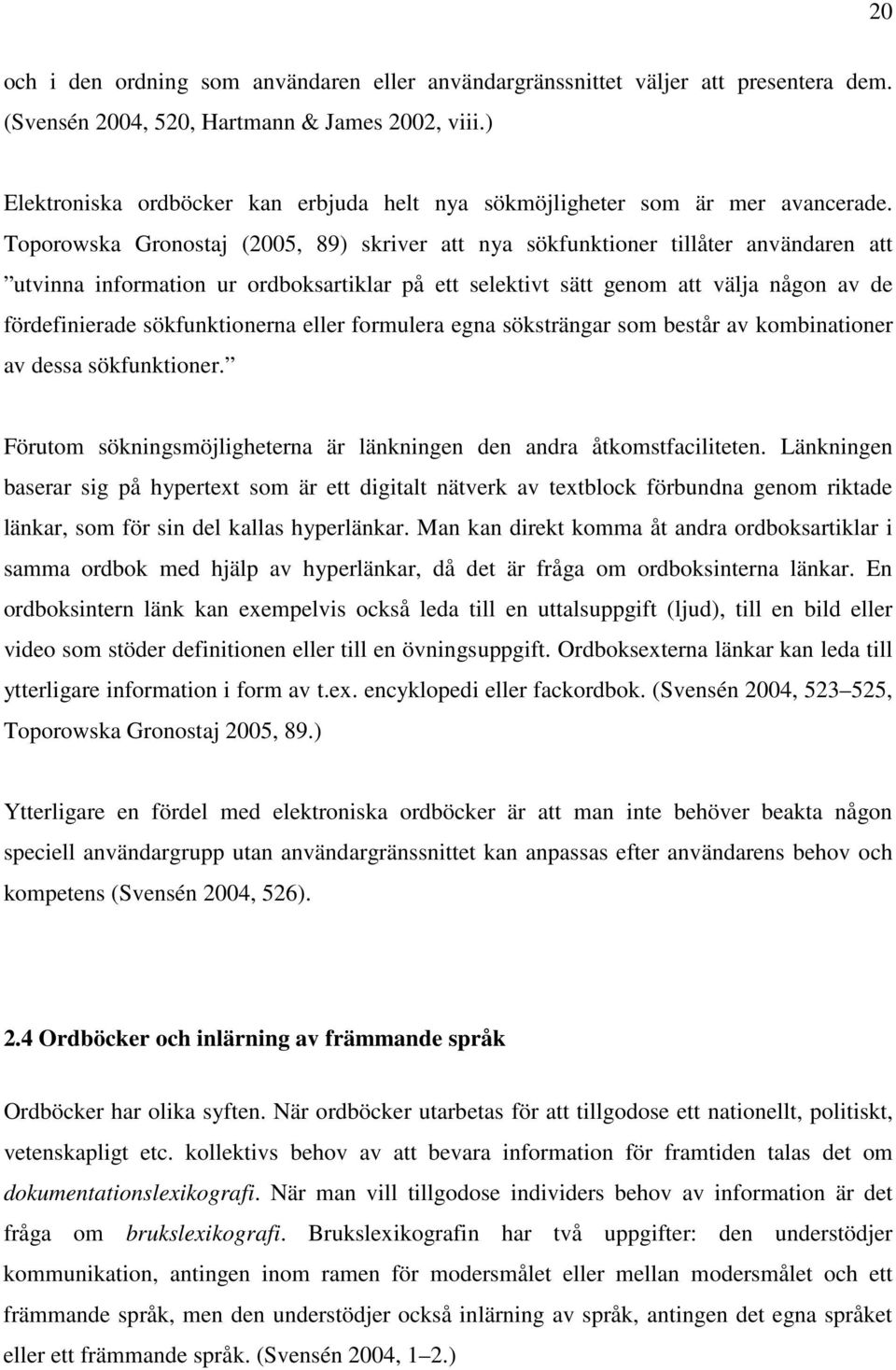 Toporowska Gronostaj (2005, 89) skriver att nya sökfunktioner tillåter användaren att utvinna information ur ordboksartiklar på ett selektivt sätt genom att välja någon av de fördefinierade