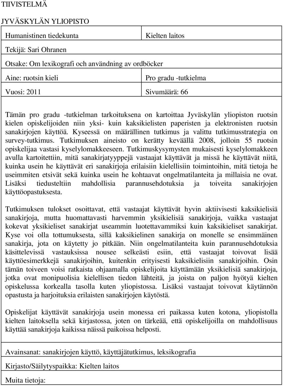 sanakirjojen käyttöä. Kyseessä on määrällinen tutkimus ja valittu tutkimusstrategia on survey-tutkimus.