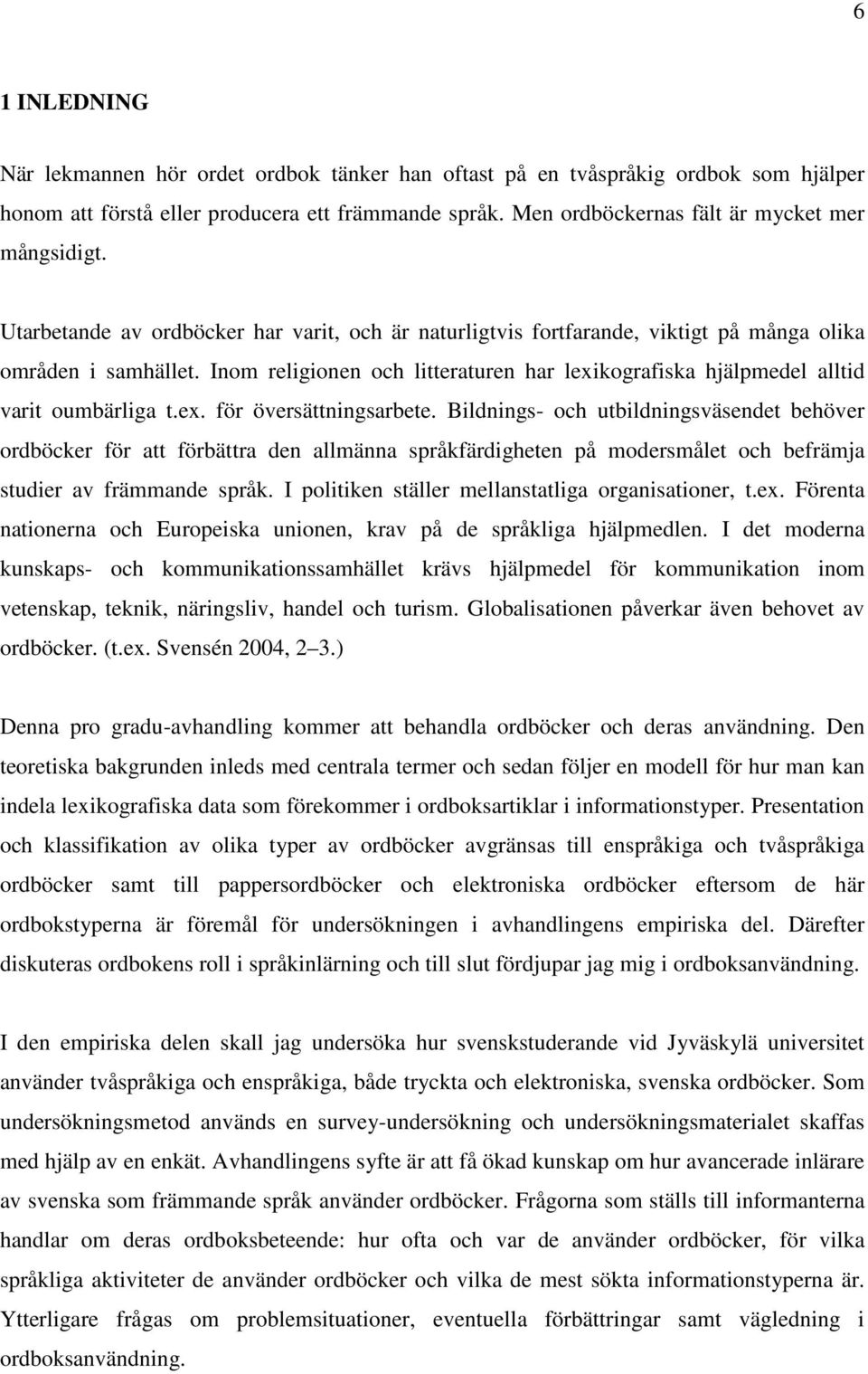 Inom religionen och litteraturen har lexikografiska hjälpmedel alltid varit oumbärliga t.ex. för översättningsarbete.