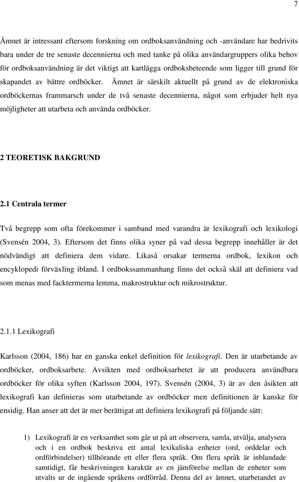 Ämnet är särskilt aktuellt på grund av de elektroniska ordböckernas frammarsch under de två senaste decennierna, något som erbjuder helt nya möjligheter att utarbeta och använda ordböcker.