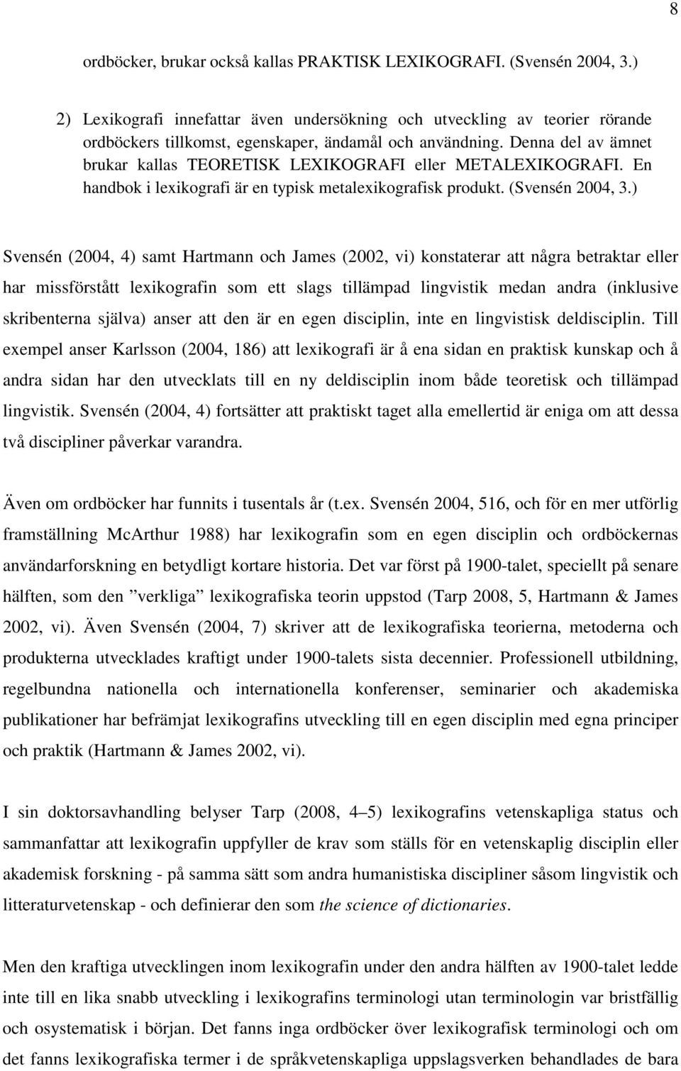 Denna del av ämnet brukar kallas TEORETISK LEXIKOGRAFI eller METALEXIKOGRAFI. En handbok i lexikografi är en typisk metalexikografisk produkt. (Svensén 2004, 3.