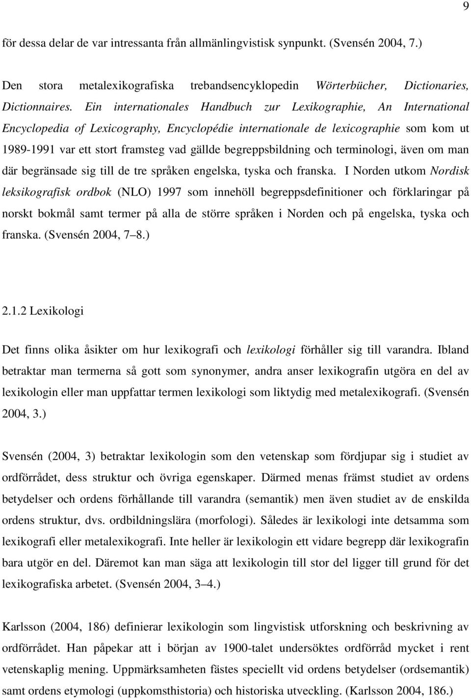begreppsbildning och terminologi, även om man där begränsade sig till de tre språken engelska, tyska och franska.