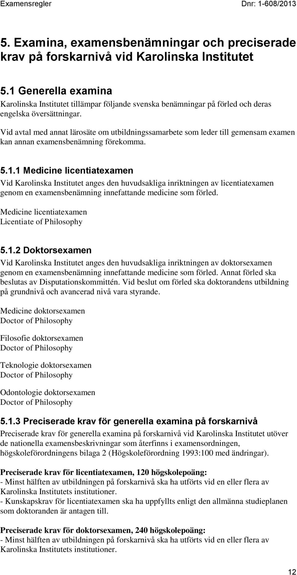 Vid avtal med annat lärosäte om utbildningssamarbete som leder till gemensam examen kan annan examensbenämning förekomma. 5.1.