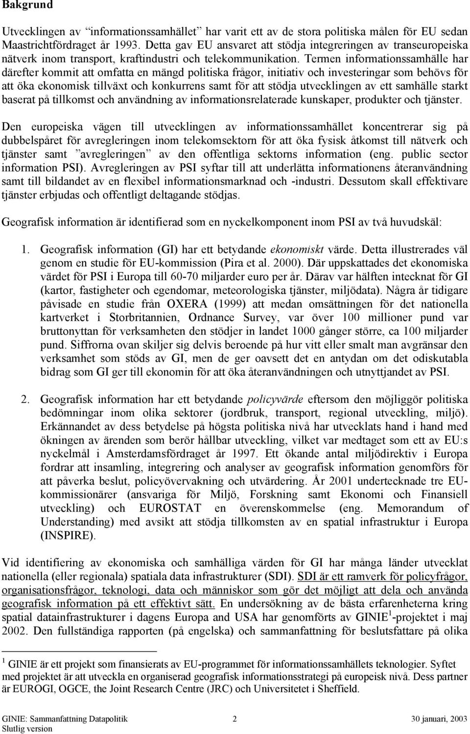 Termen informationssamhälle har därefter kommit att omfatta en mängd politiska frågor, initiativ och investeringar som behövs för att öka ekonomisk tillväxt och konkurrens samt för att stödja