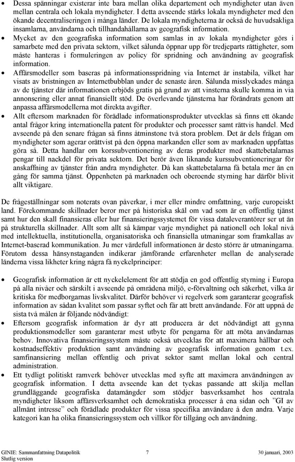 De lokala myndigheterna är också de huvudsakliga insamlarna, användarna och tillhandahållarna av geografisk information.