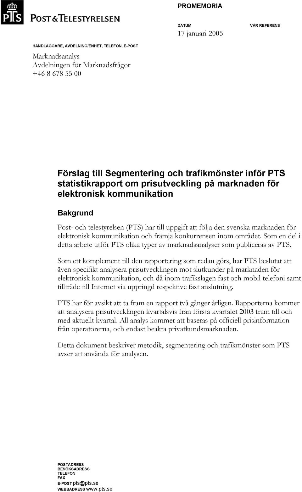 kommunikation och främja konkurrensen inom området. Som en del i detta arbete utför PTS olika typer av marknadsanalyser som publiceras av PTS.