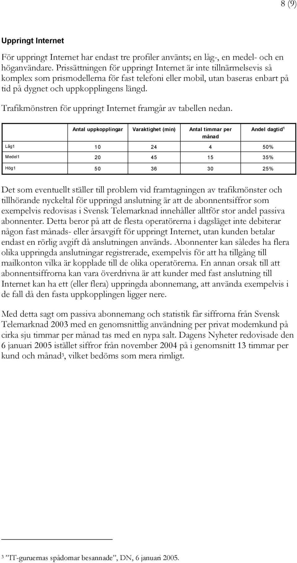 Trafikmönstren för uppringt Internet framgår av tabellen nedan.