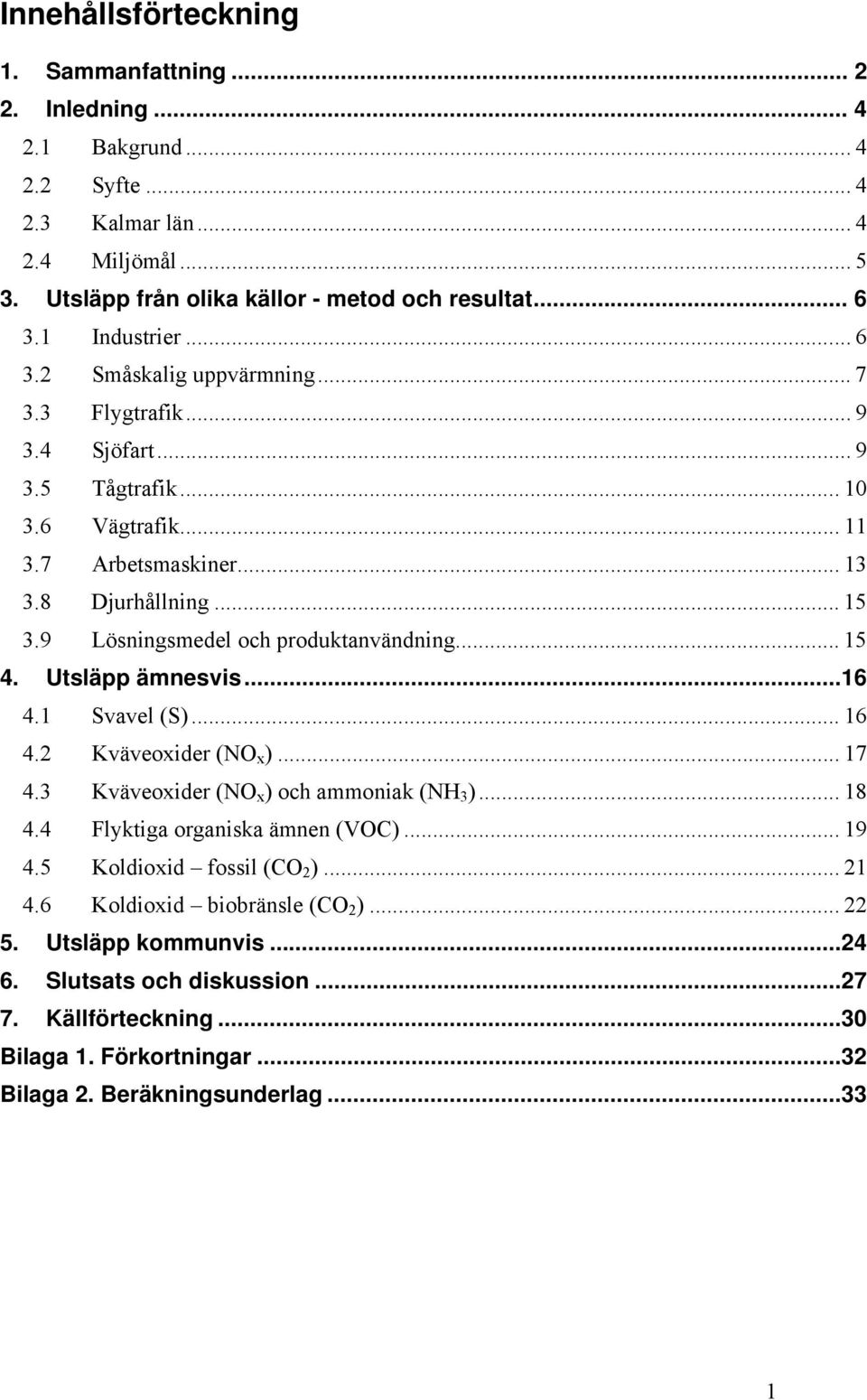 9 Lösningsmedel och produktanvändning... 15 4. Utsläpp ämnesvis...16 4.1 Svavel (S)... 16 4.2 Kväveoxider (NO x )... 17 4.3 Kväveoxider (NO x ) och ammoniak (NH 3 )... 18 4.