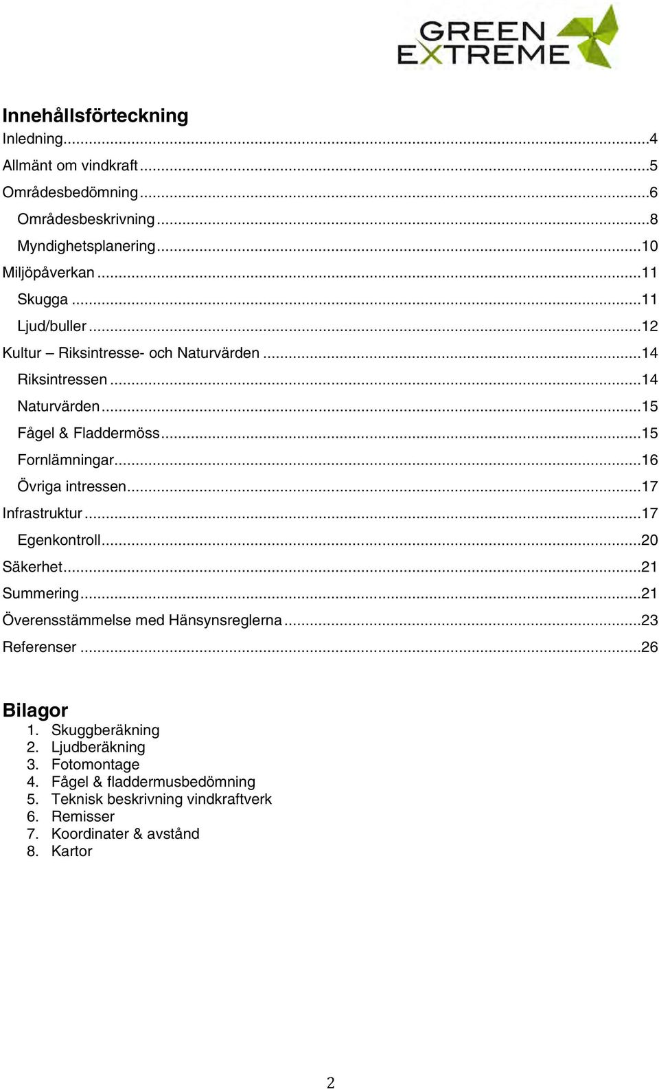 .. 16 Övriga intressen... 17 Infrastruktur... 17 Egenkontroll... 20 Säkerhet... 21 Summering... 21 Överensstämmelse med Hänsynsreglerna... 23 Referenser.