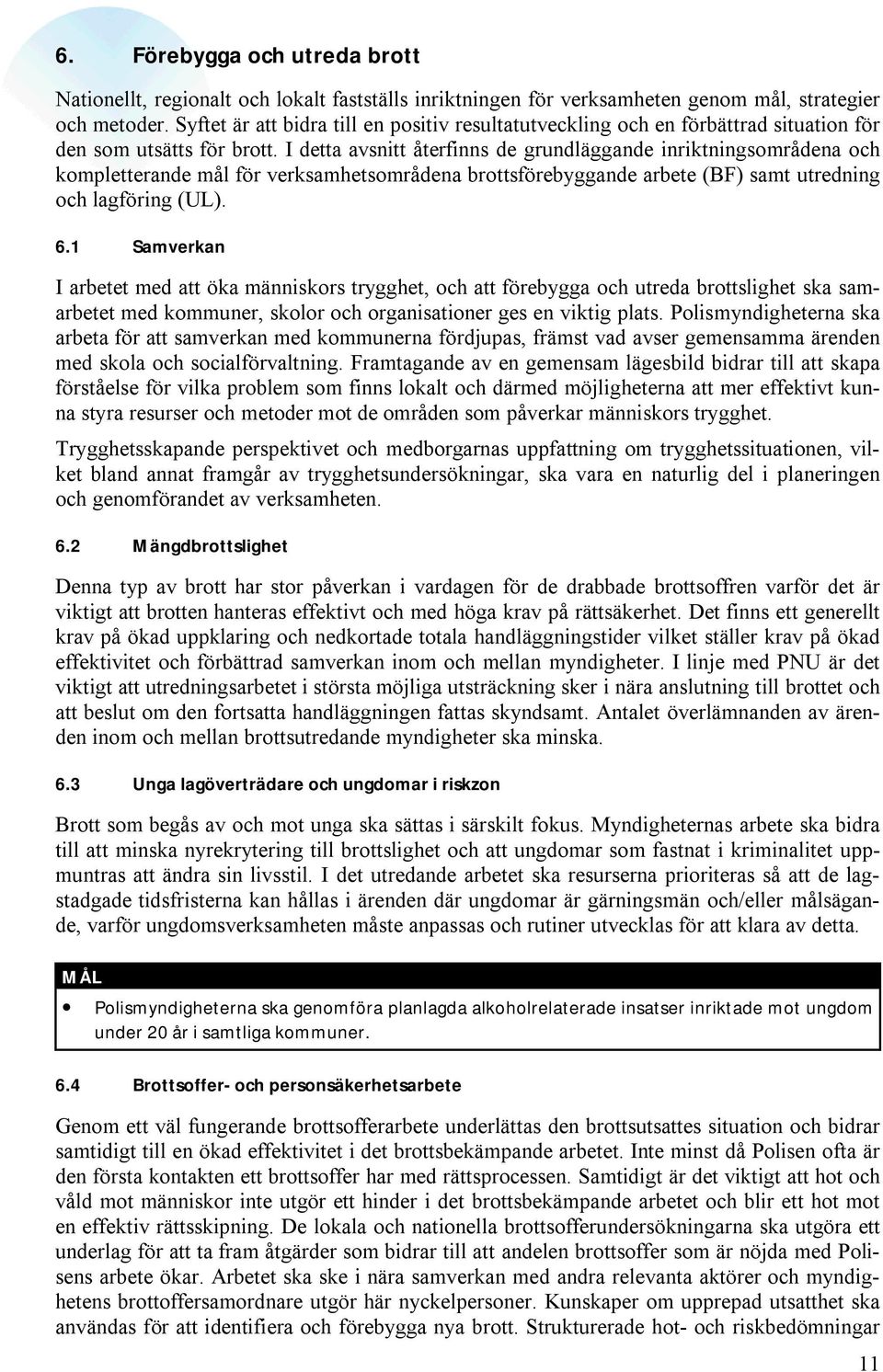 I detta avsnitt återfinns de grundläggande inriktningsområdena och kompletterande mål för verksamhetsområdena brottsförebyggande arbete (BF) samt utredning och lagföring (UL). 6.