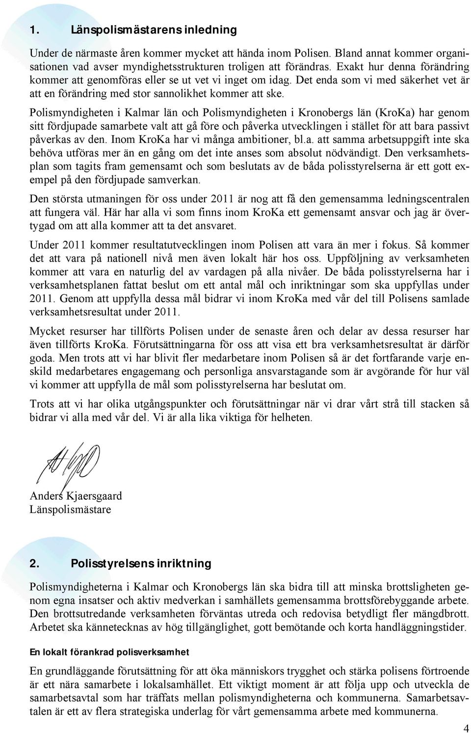 Polismyndigheten i Kalmar län och Polismyndigheten i Kronobergs län (KroKa) har genom sitt fördjupade samarbete valt att gå före och påverka utvecklingen i stället för att bara passivt påverkas av