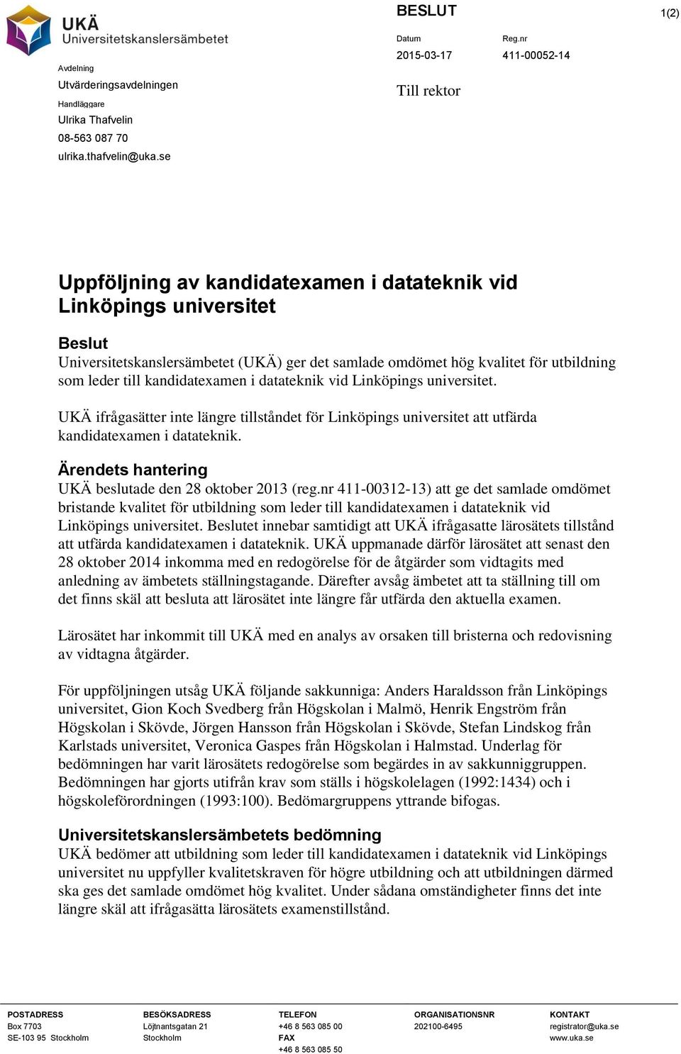 vid. UKÄ ifrågasätter inte längre tillståndet för att utfärda kandidatexamen i datateknik. Ärendets hantering UKÄ beslutade den 28 oktober 2013 (reg.