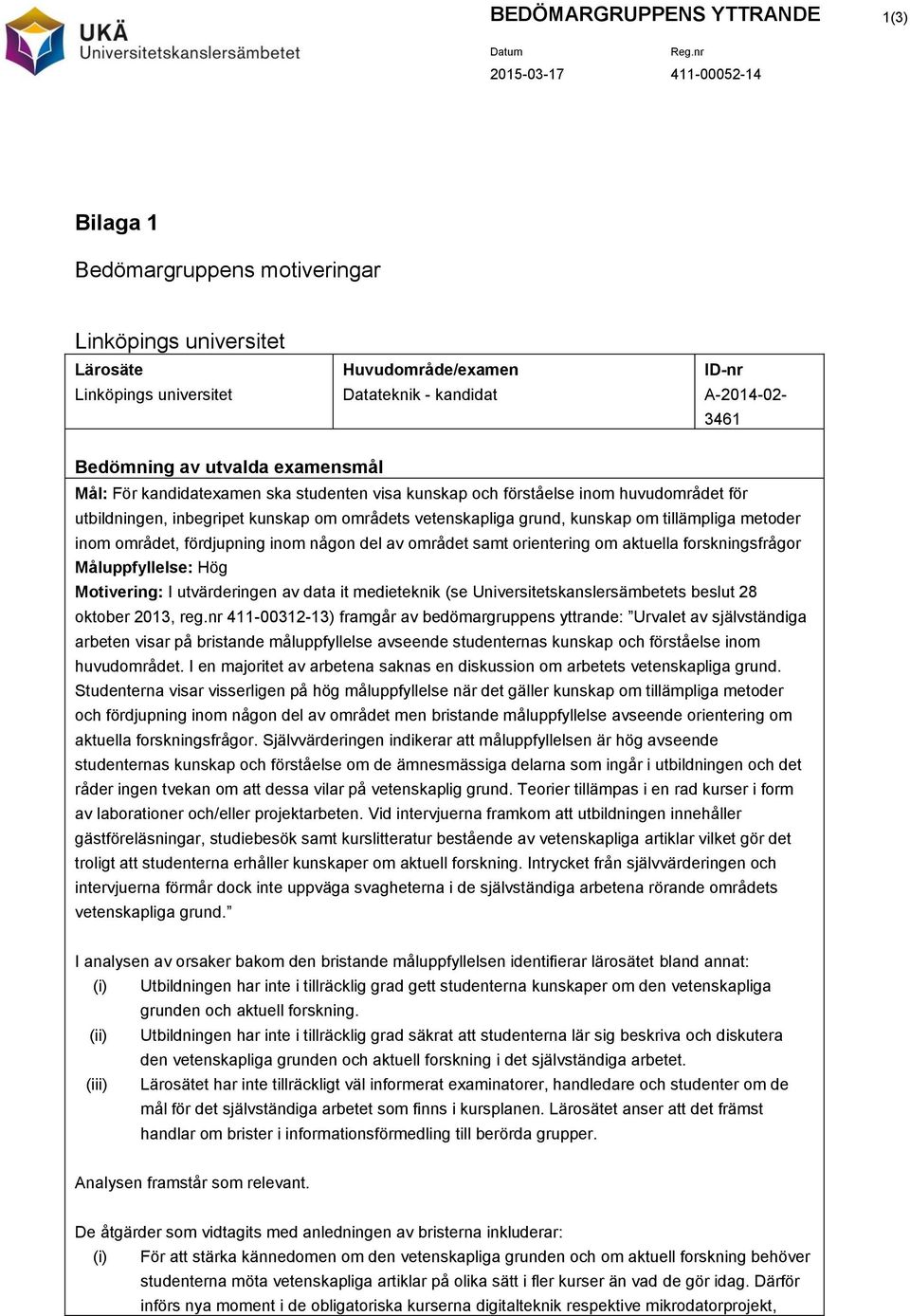 av området samt orientering om aktuella forskningsfrågor Måluppfyllelse: Hög Motivering: I utvärderingen av data it medieteknik (se Universitetskanslersämbetets beslut 28 oktober 2013, reg.