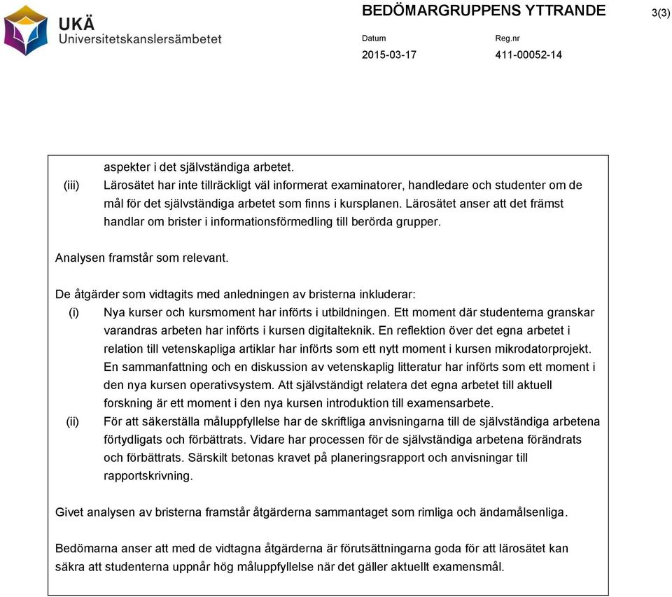 Lärosätet anser att det främst handlar om brister i informationsförmedling till berörda grupper. Analysen framstår som relevant.