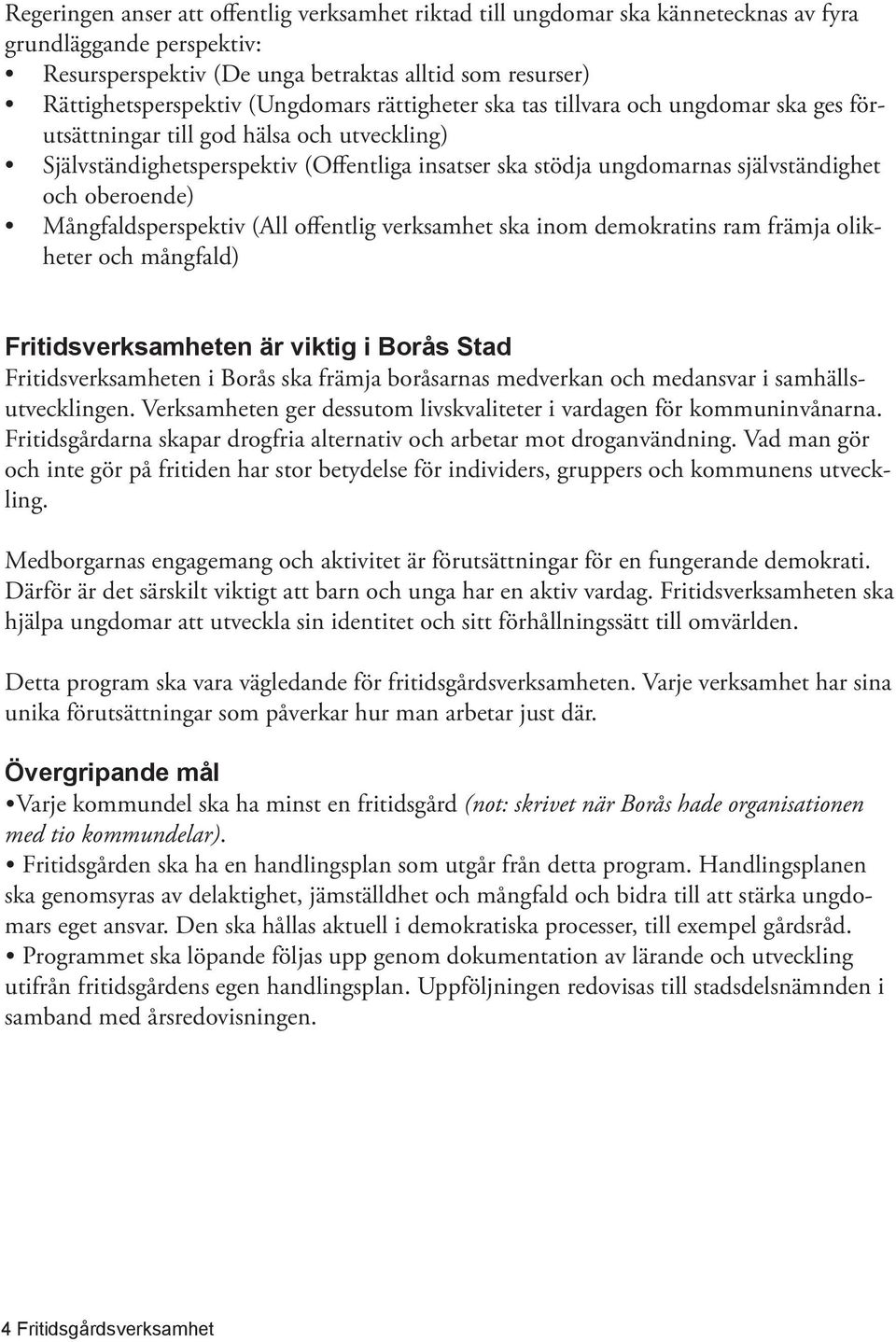 oberoende) Mångfaldsperspektiv (All offentlig verksamhet ska inom demokratins ram främja olikheter och mångfald) Fritidsverksamheten är viktig i Borås Stad Fritidsverksamheten i Borås ska främja