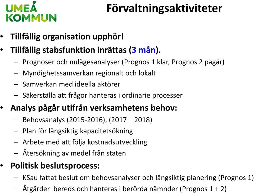 hanteras i ordinarie processer Analys pågår utifrån verksamhetens behov: Behovsanalys (2015 2016), (2017 2018) Plan för långsiktig kapacitetsökning Arbete med