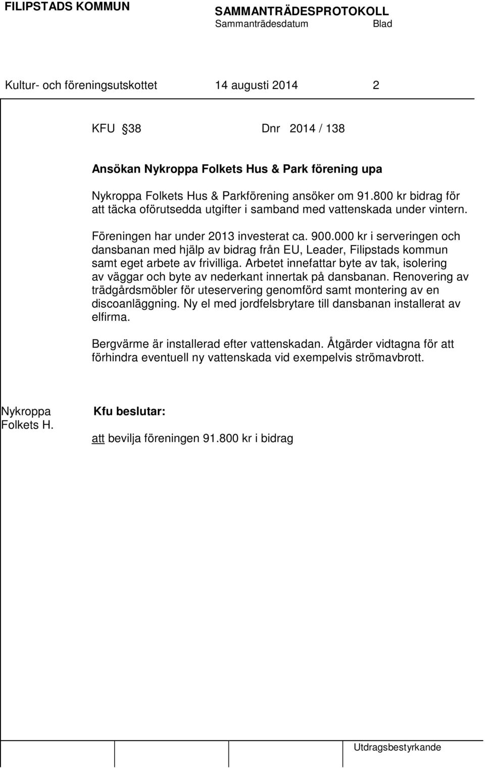 000 kr i serveringen och dansbanan med hjälp av bidrag från EU, Leader, Filipstads kommun samt eget arbete av frivilliga.