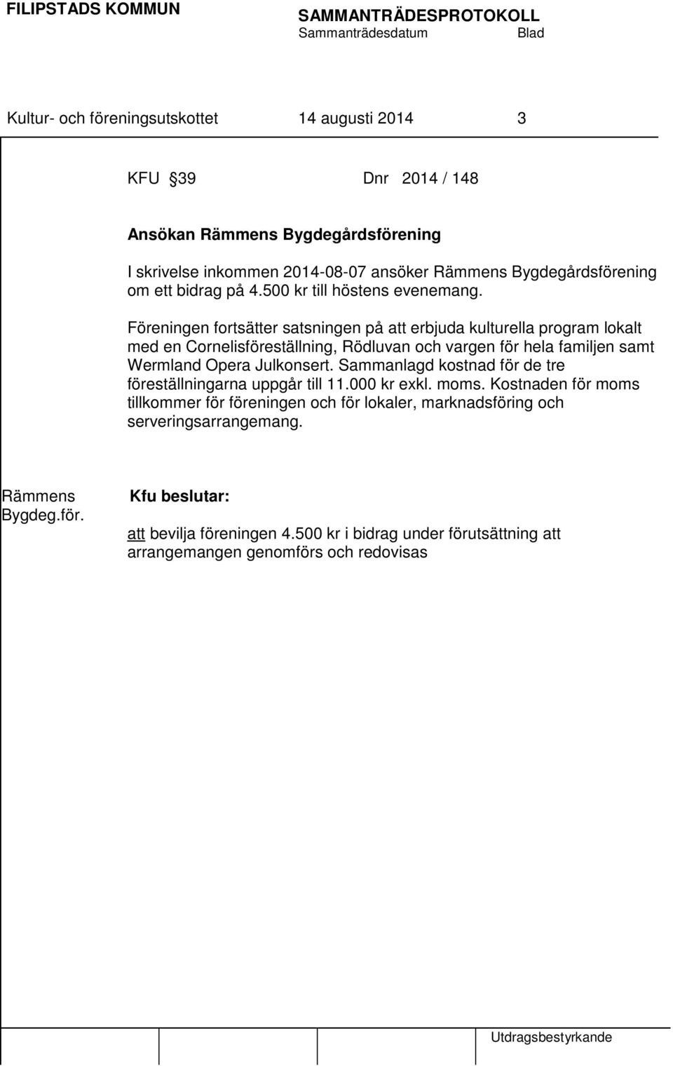 Föreningen fortsätter satsningen på att erbjuda kulturella program lokalt med en Cornelisföreställning, Rödluvan och vargen för hela familjen samt Wermland Opera Julkonsert.