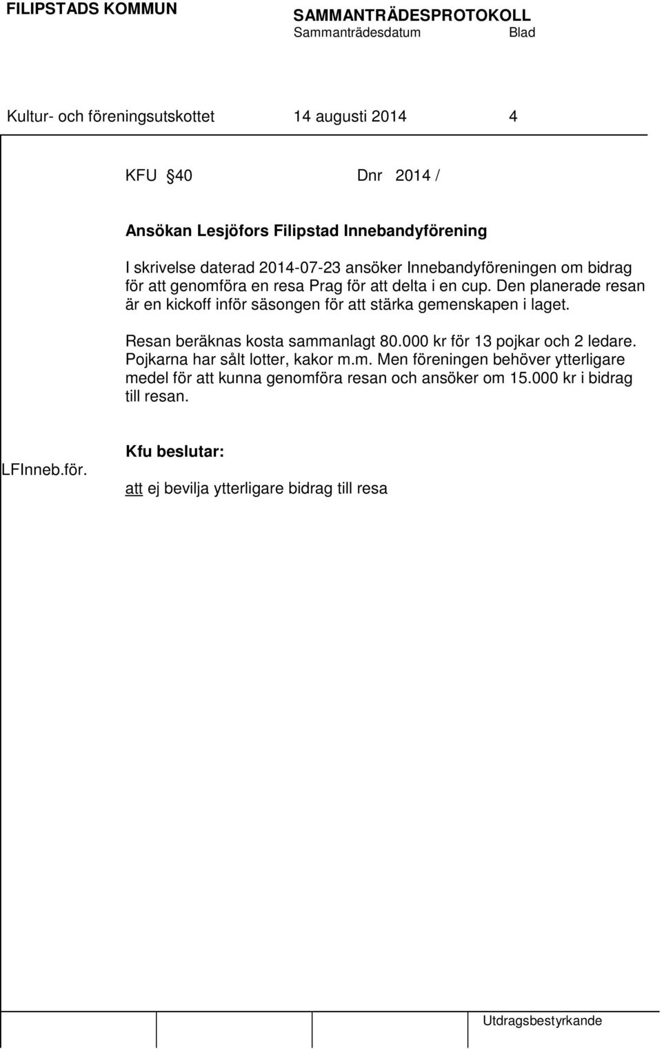 Den planerade resan är en kickoff inför säsongen för att stärka gemenskapen i laget. Resan beräknas kosta sammanlagt 80.