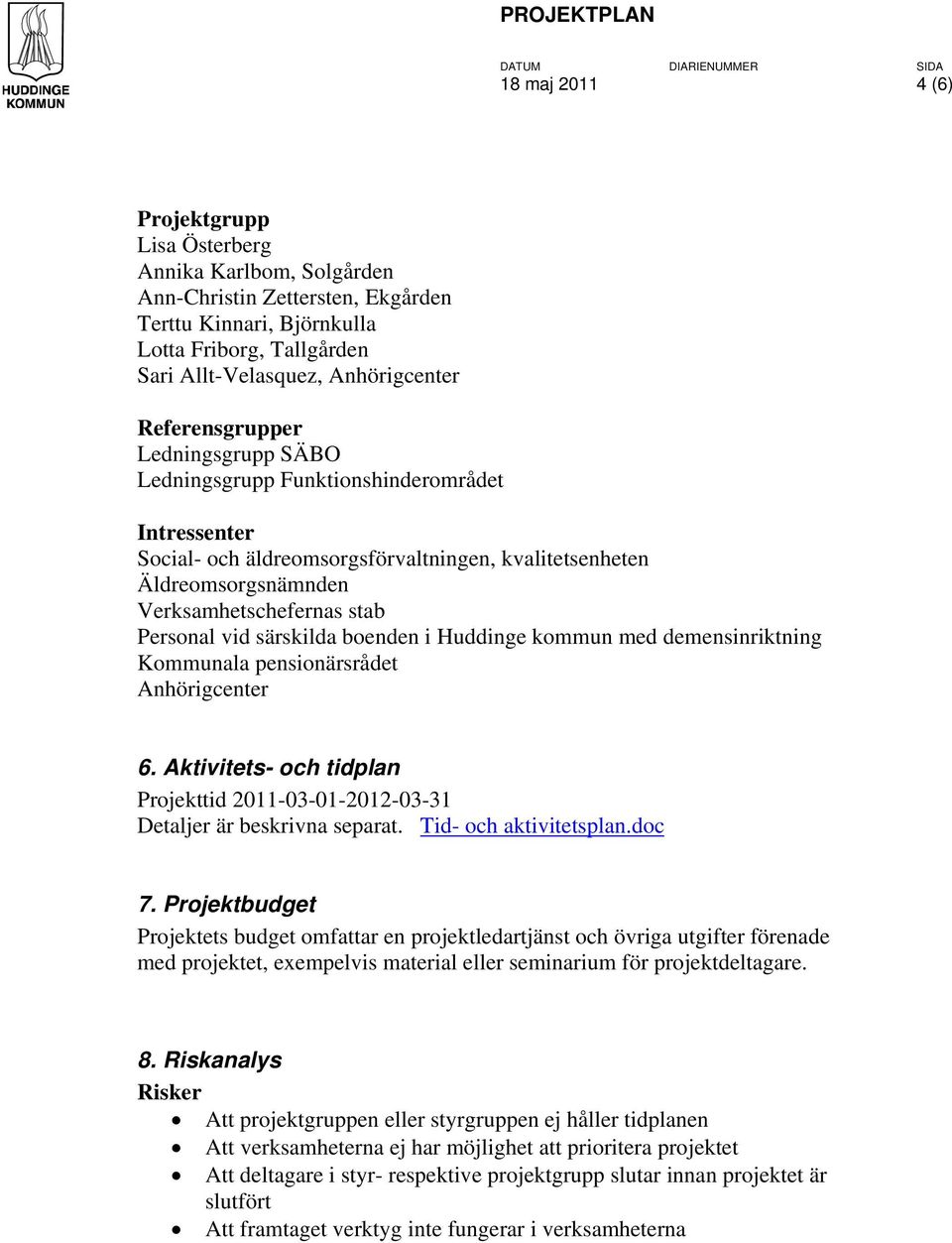 särskilda boenden i Huddinge kommun med demensinriktning Kommunala pensionärsrådet Anhörigcenter 6. Aktivitets- och tidplan Projekttid 2011-03-01-2012-03-31 Detaljer är beskrivna separat.