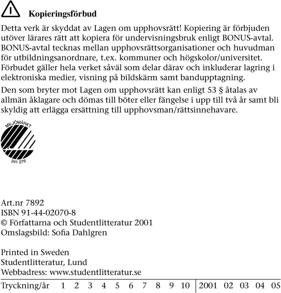 Förbudet gäller hela verket såväl som delar därav och inkluderar lagring i elektroniska medier, visning på bildskärm samt bandupptagning.