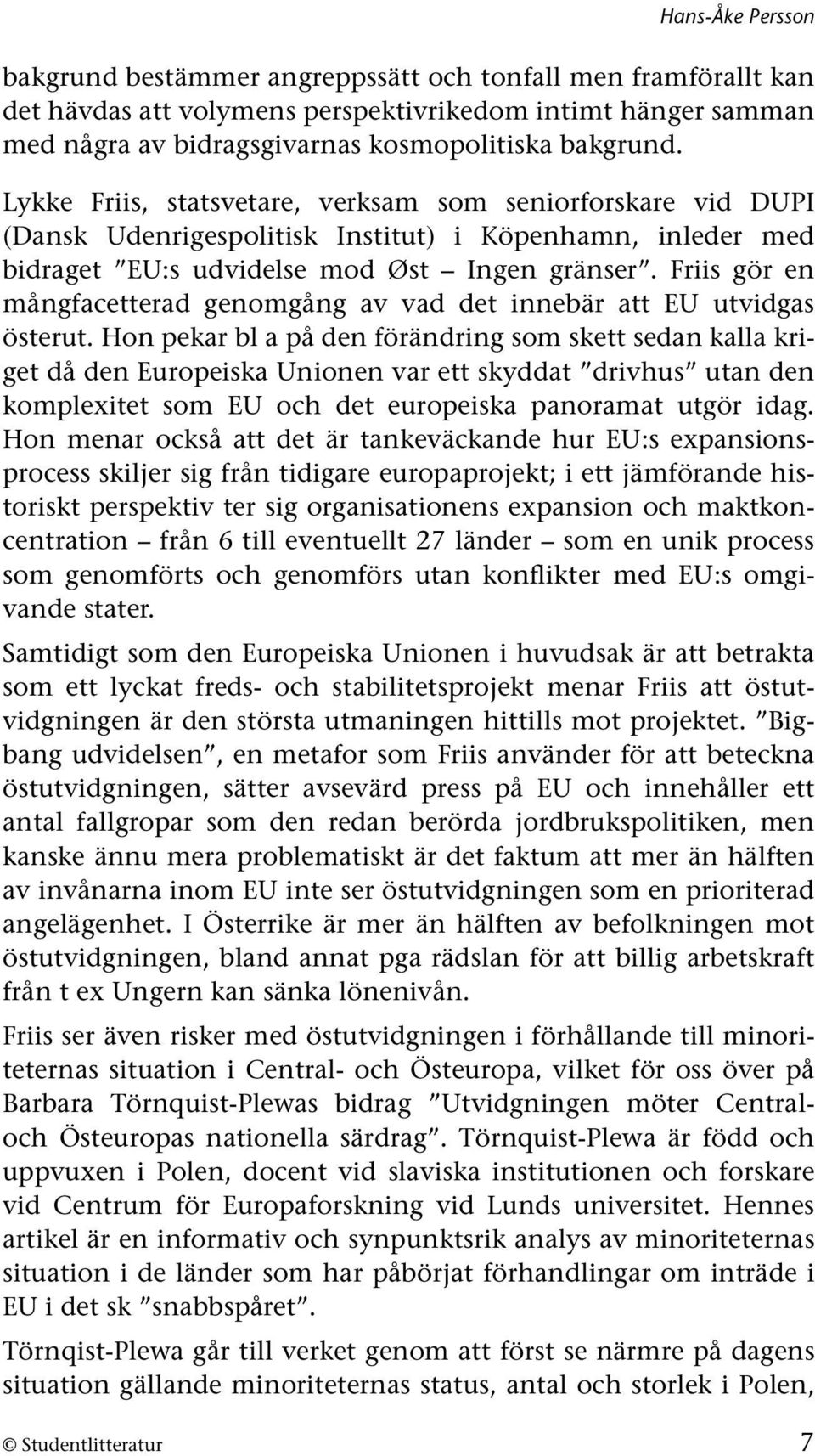 Friis gör en mångfacetterad genomgång av vad det innebär att EU utvidgas österut.