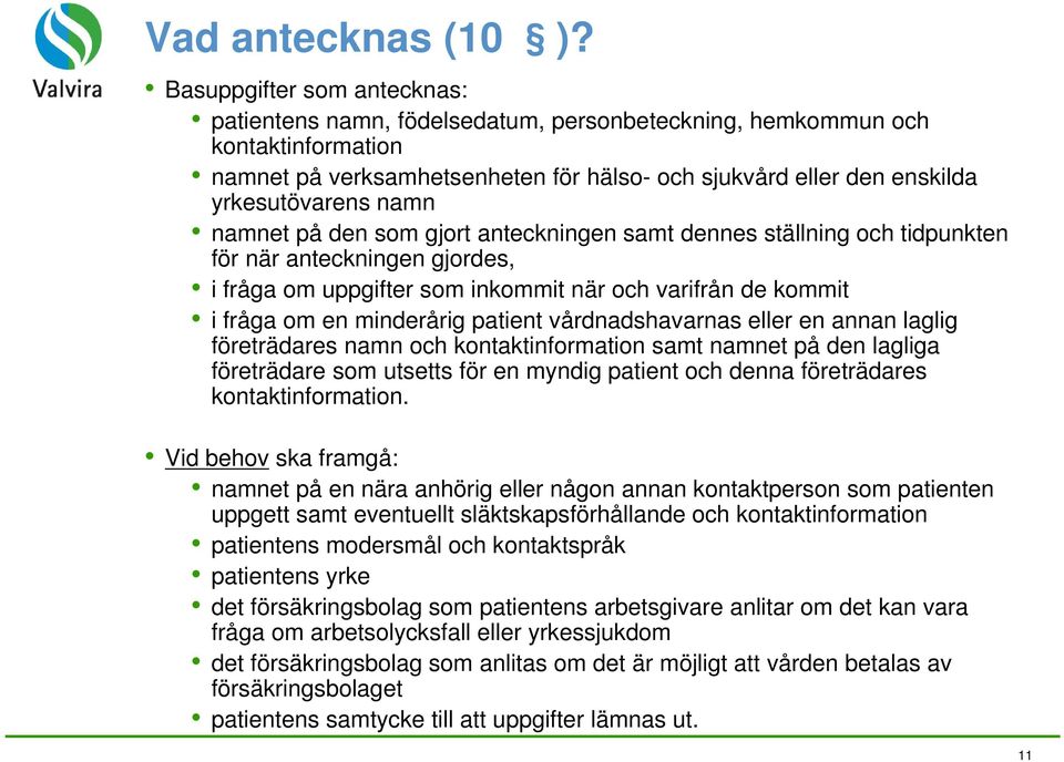 namn namnet på den som gjort anteckningen samt dennes ställning och tidpunkten för när anteckningen gjordes, i fråga om uppgifter som inkommit när och varifrån de kommit i fråga om en minderårig