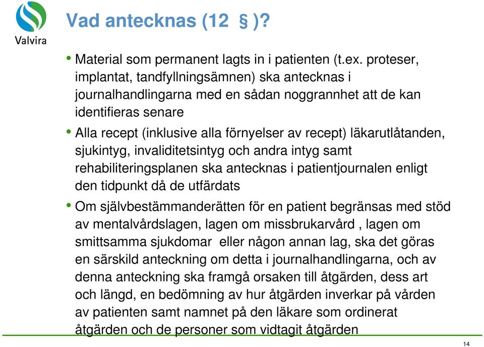 sjukintyg, invaliditetsintyg och andra intyg samt rehabiliteringsplanen ska antecknas i patientjournalen enligt den tidpunkt då de utfärdats Om självbestämmanderätten för en patient begränsas med