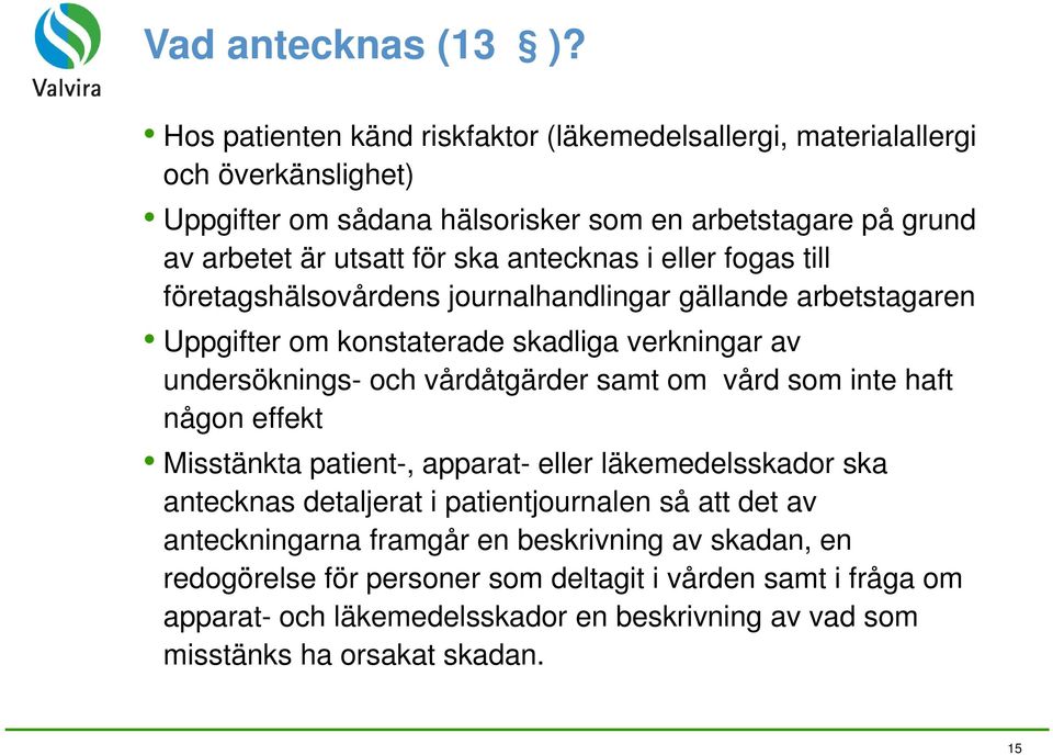 antecknas i eller fogas till företagshälsovårdens journalhandlingar gällande arbetstagaren Uppgifter om konstaterade skadliga verkningar av undersöknings- och vårdåtgärder samt om