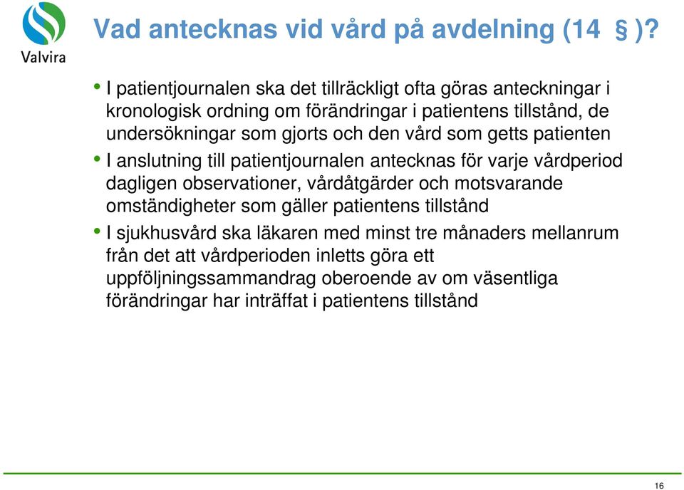 gjorts och den vård som getts patienten I anslutning till patientjournalen antecknas för varje vårdperiod dagligen observationer, vårdåtgärder och