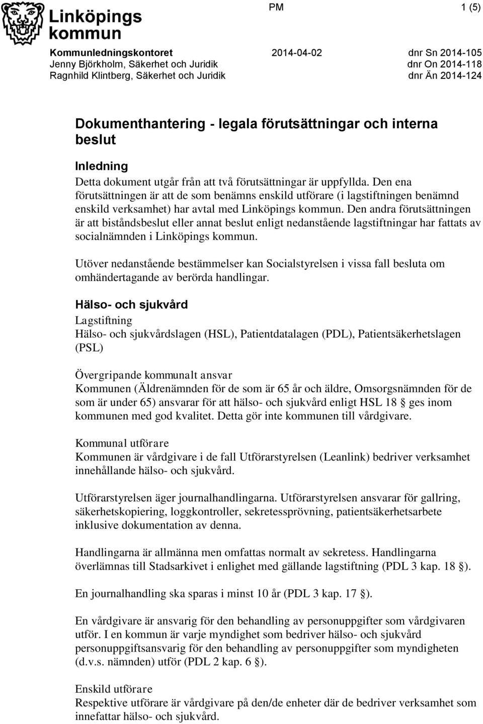 Den ena förutsättningen är att de som benämns enskild utförare (i lagstiftningen benämnd enskild verksamhet) har avtal med Linköpings kommun.