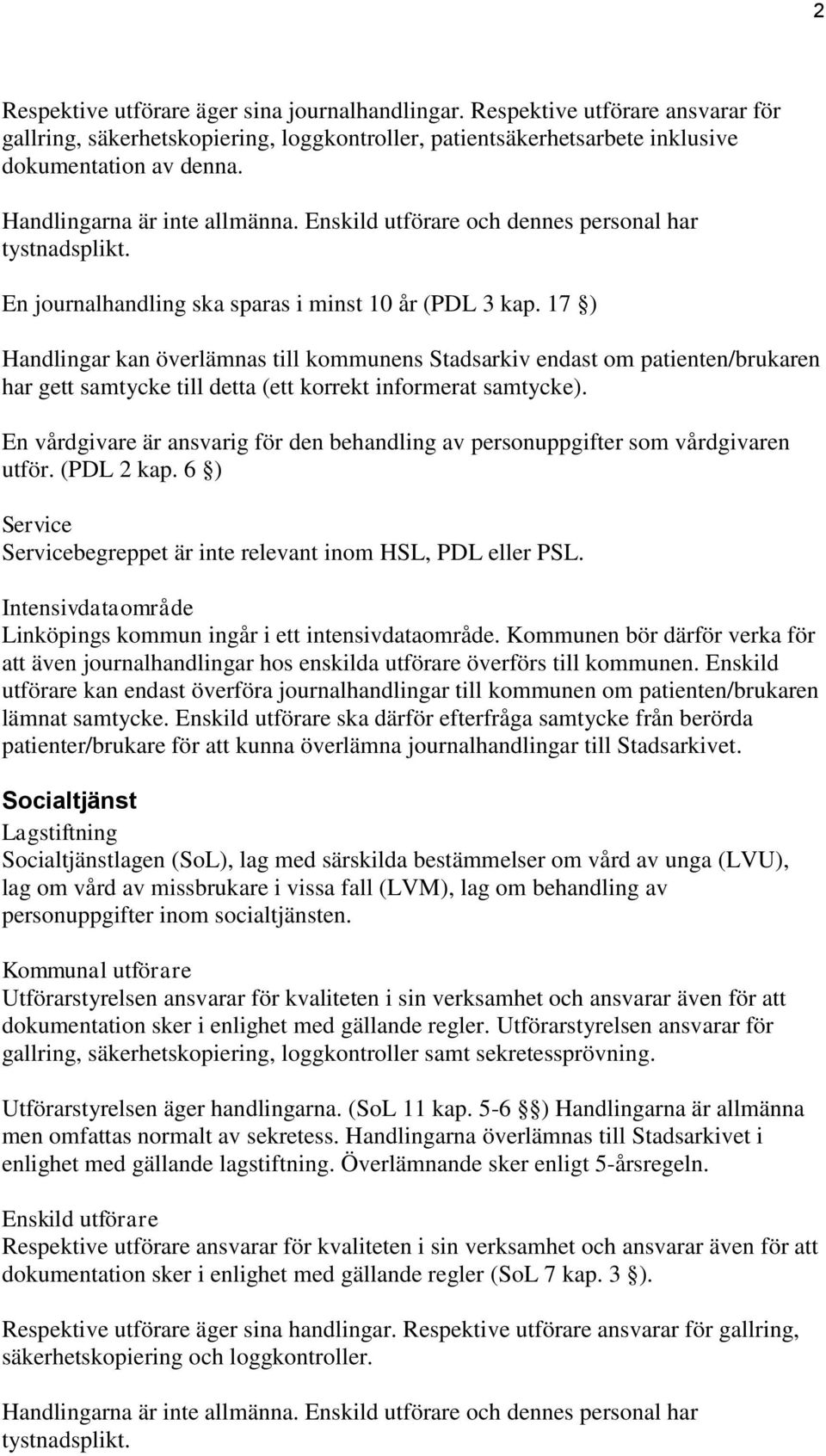 17 ) Handlingar kan överlämnas till kommunens Stadsarkiv endast om patienten/brukaren har gett samtycke till detta (ett korrekt informerat samtycke).