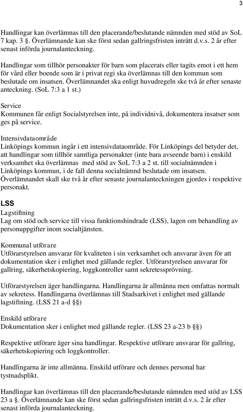 Överlämnandet ska enligt huvudregeln ske två år efter senaste anteckning. (SoL 7:3 a 1 st.) Kommunen får enligt Socialstyrelsen inte, på individnivå, dokumentera insatser som ges på service.