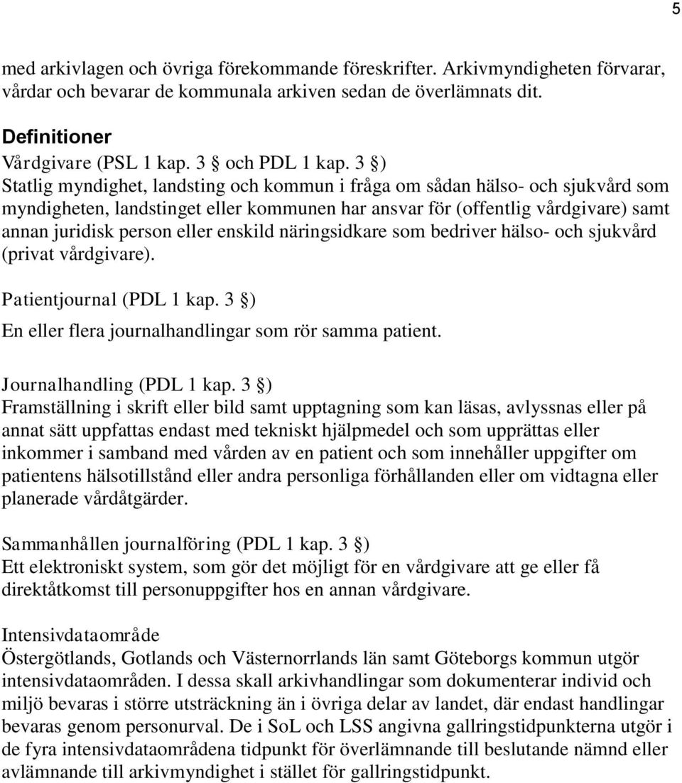 enskild näringsidkare som bedriver hälso- och sjukvård (privat vårdgivare). Patientjournal (PDL 1 kap. 3 ) En eller flera journalhandlingar som rör samma patient. Journalhandling (PDL 1 kap.