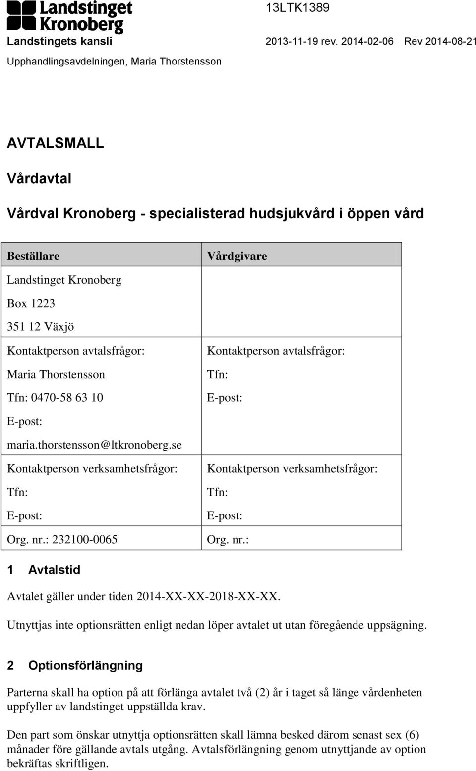 1223 351 12 Växjö Kontaktperson avtalsfrågor: Maria Thorstensson Tfn: 0470-58 63 10 Kontaktperson avtalsfrågor: Tfn: E-post: E-post: maria.thorstensson@ltkronoberg.