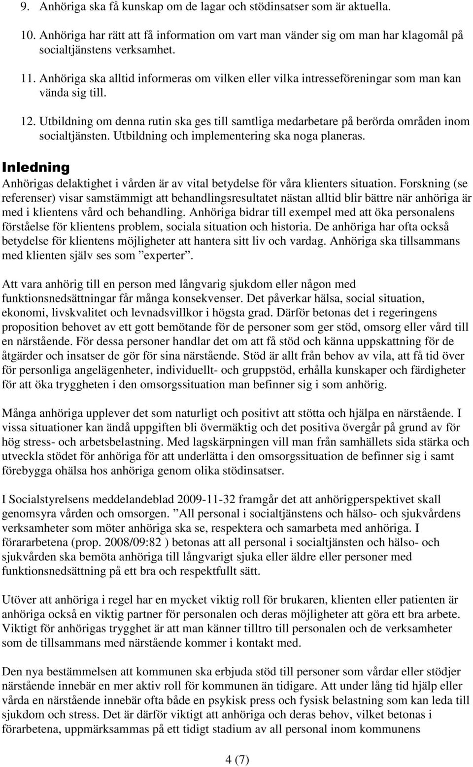 Utbildning om denna rutin ska ges till samtliga medarbetare på berörda områden inom socialtjänsten. Utbildning och implementering ska noga planeras.