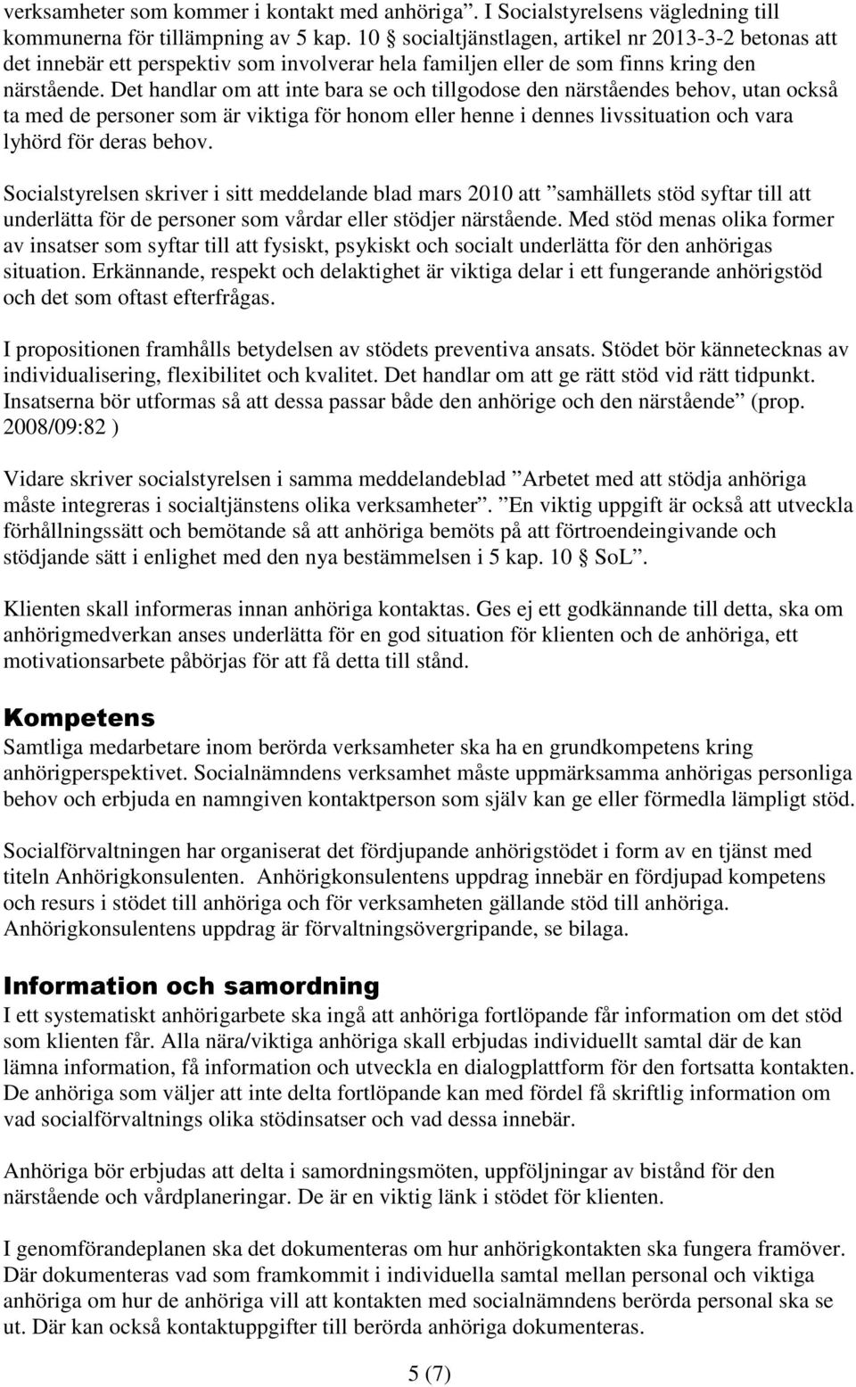 Det handlar om att inte bara se och tillgodose den närståendes behov, utan också ta med de personer som är viktiga för honom eller henne i dennes livssituation och vara lyhörd för deras behov.