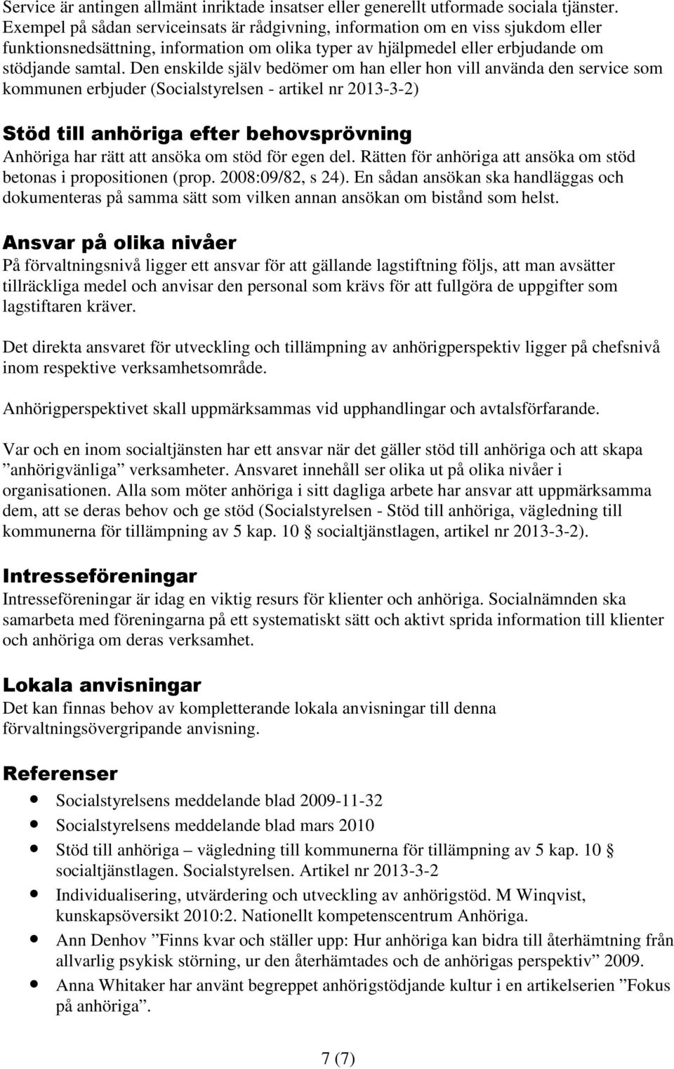 Den enskilde själv bedömer om han eller hon vill använda den service som kommunen erbjuder (Socialstyrelsen - artikel nr 2013-3-2) Stöd till anhöriga efter behovsprövning Anhöriga har rätt att ansöka