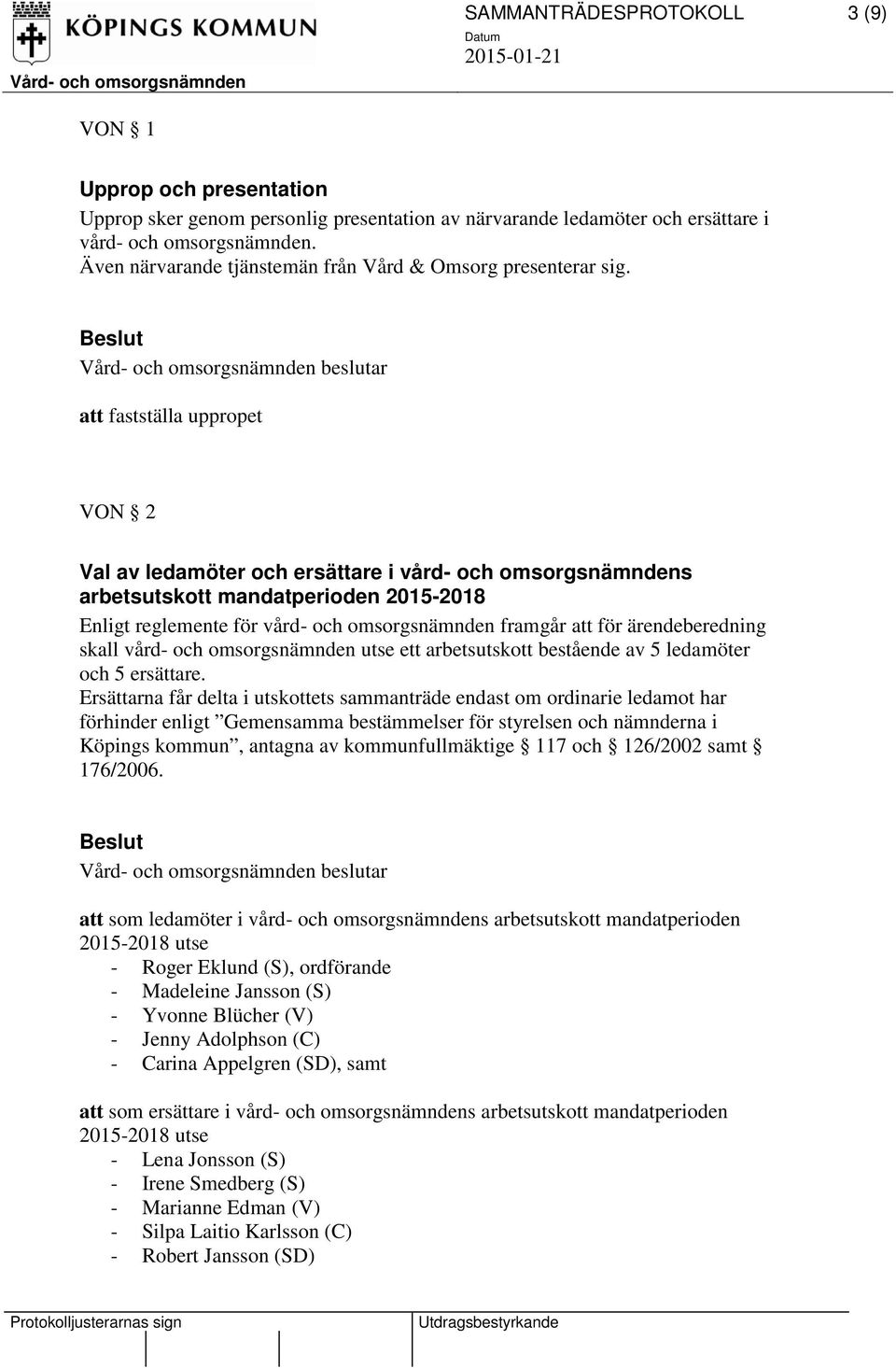 att fastställa uppropet VON 2 Val av ledamöter och ersättare i vård- och omsorgsnämndens arbetsutskott mandatperioden 2015-2018 Enligt reglemente för vård- och omsorgsnämnden framgår att för