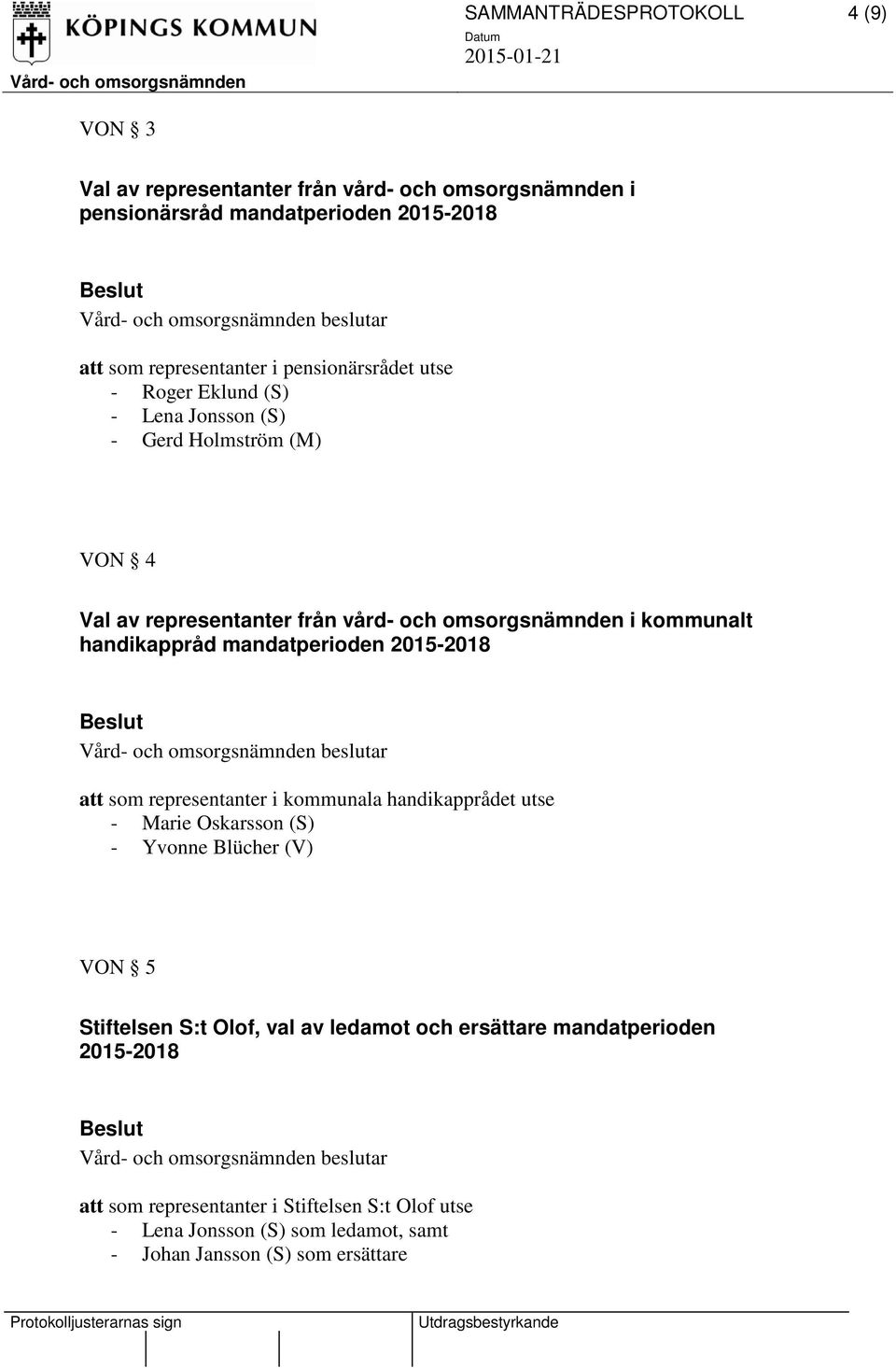 handikappråd mandatperioden 2015-2018 att som representanter i kommunala handikapprådet utse - Marie Oskarsson (S) - Yvonne Blücher (V) VON 5 Stiftelsen S:t