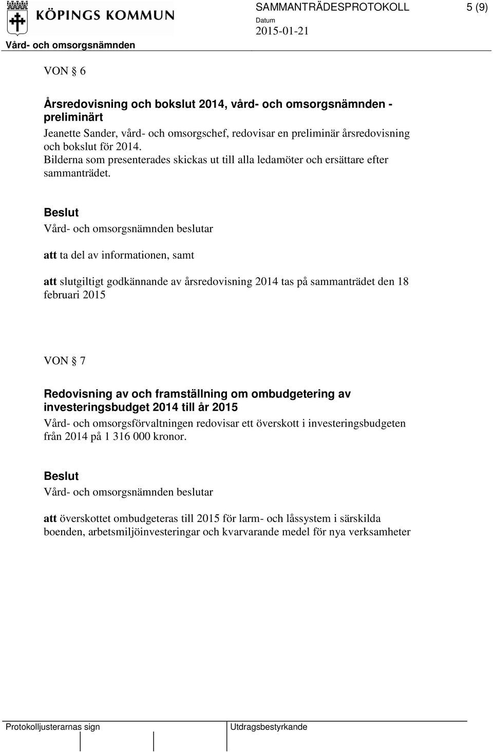 att ta del av informationen, samt att slutgiltigt godkännande av årsredovisning 2014 tas på sammanträdet den 18 februari 2015 VON 7 Redovisning av och framställning om ombudgetering av