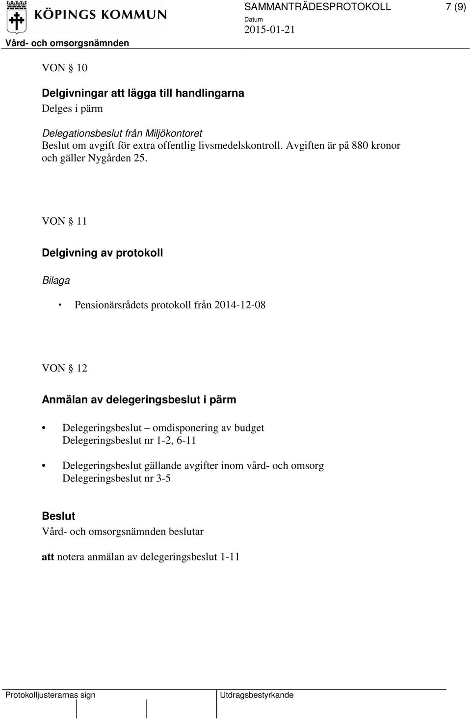 VON 11 Delgivning av protokoll Bilaga Pensionärsrådets protokoll från 2014-12-08 VON 12 Anmälan av delegeringsbeslut i pärm