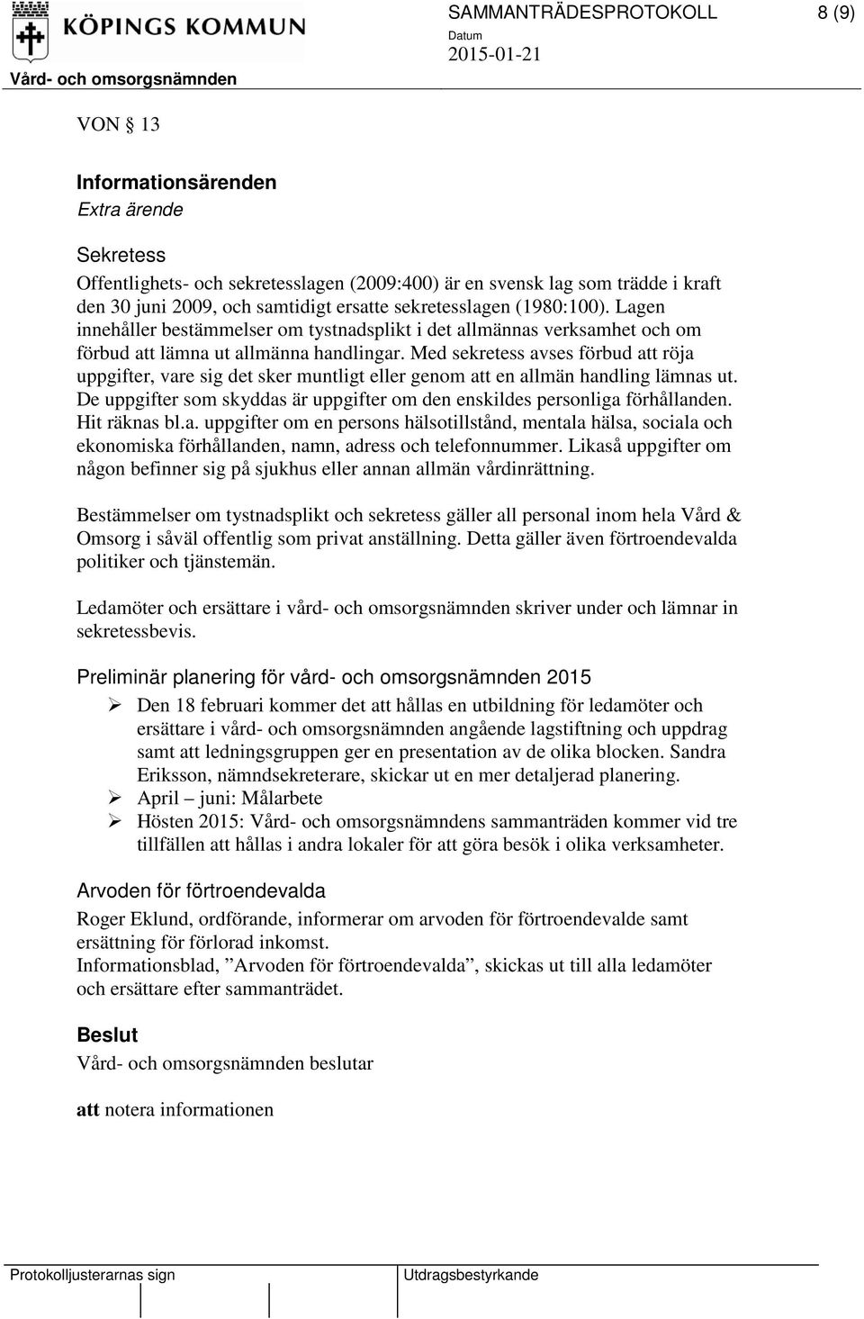 Med sekretess avses förbud att röja uppgifter, vare sig det sker muntligt eller genom att en allmän handling lämnas ut. De uppgifter som skyddas är uppgifter om den enskildes personliga förhållanden.