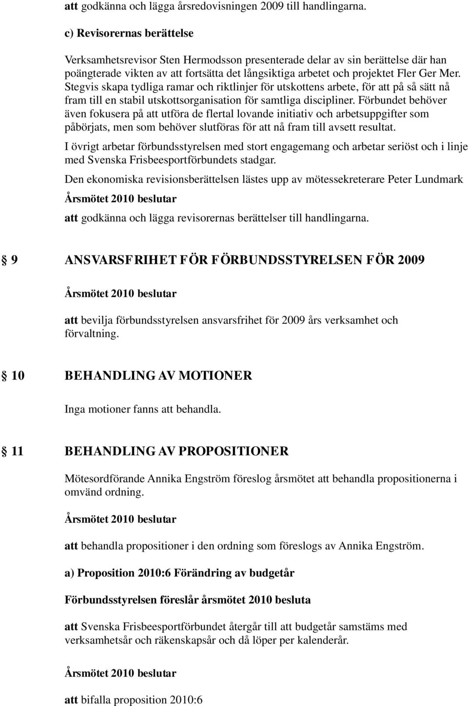 Stegvis skapa tydliga ramar och riktlinjer för utskottens arbete, för att på så sätt nå fram till en stabil utskottsorganisation för samtliga discipliner.