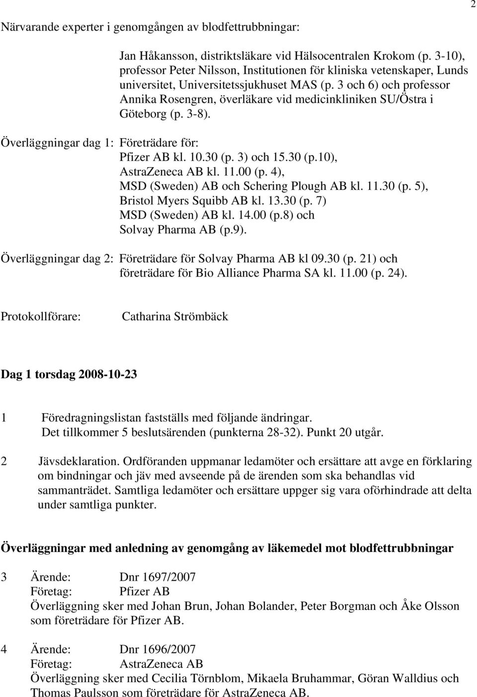 3 och 6) och professor Annika Rosengren, överläkare vid medicinkliniken SU/Östra i Göteborg (p. 3-8). Överläggningar dag 1: Företrädare för: Pfizer AB kl. 10.30 (p. 3) och 15.30 (p.10), AstraZeneca AB kl.