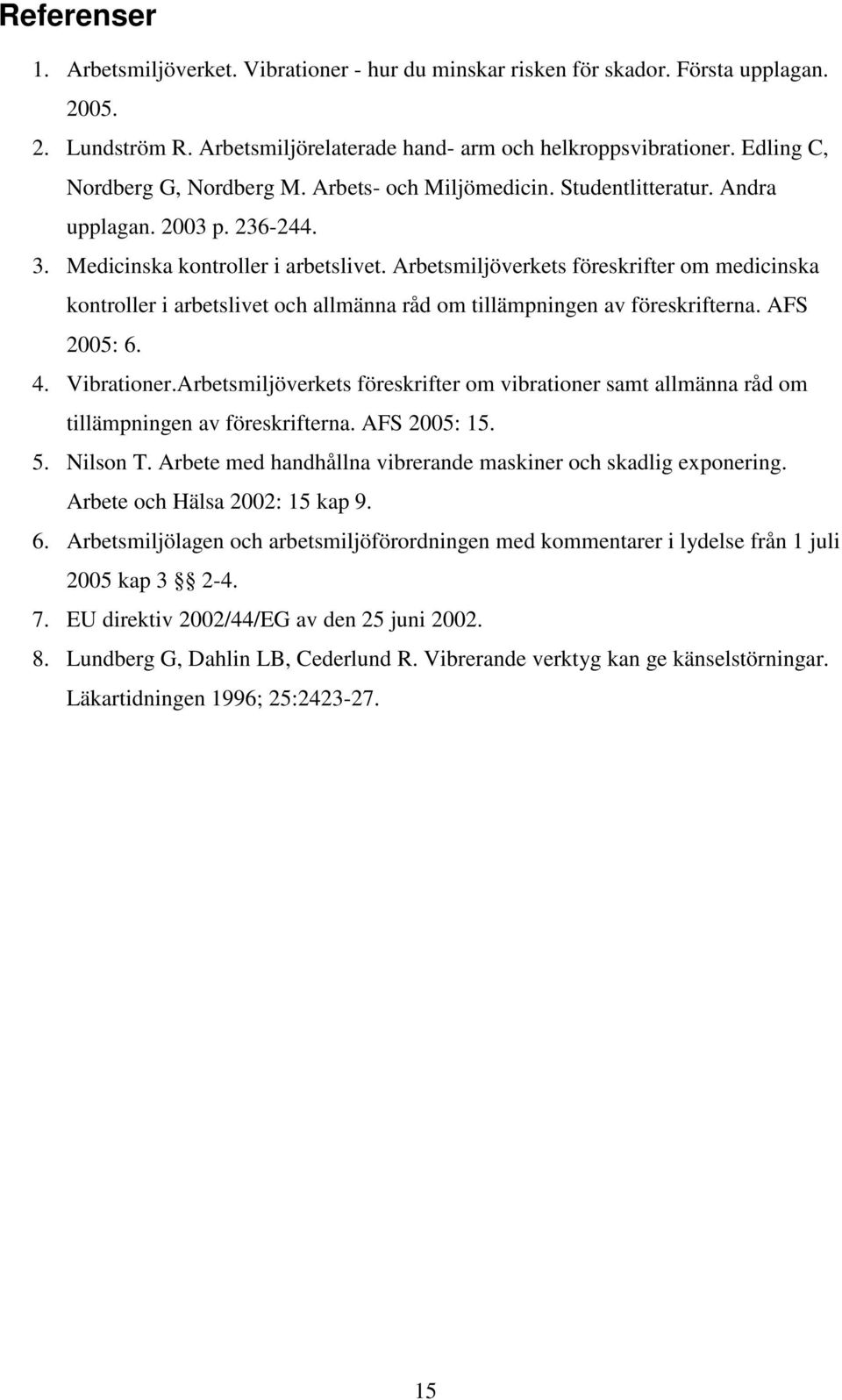 Arbetsmiljöverkets föreskrifter om medicinska kontroller i arbetslivet och allmänna råd om tillämpningen av föreskrifterna. AFS 2005: 6. 4. Vibrationer.