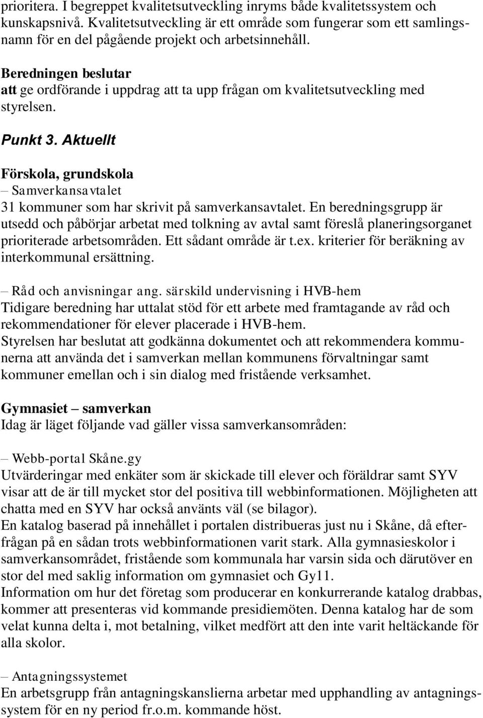 Punkt 3. Aktuellt Förskola, grundskola Samverkansavtalet 31 kommuner som har skrivit på samverkansavtalet.