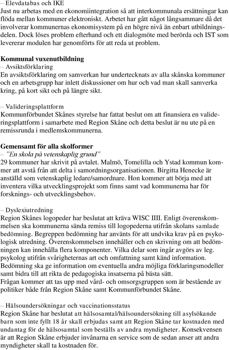 Dock löses problem efterhand och ett dialogmöte med berörda och IST som levererar modulen har genomförts för att reda ut problem.