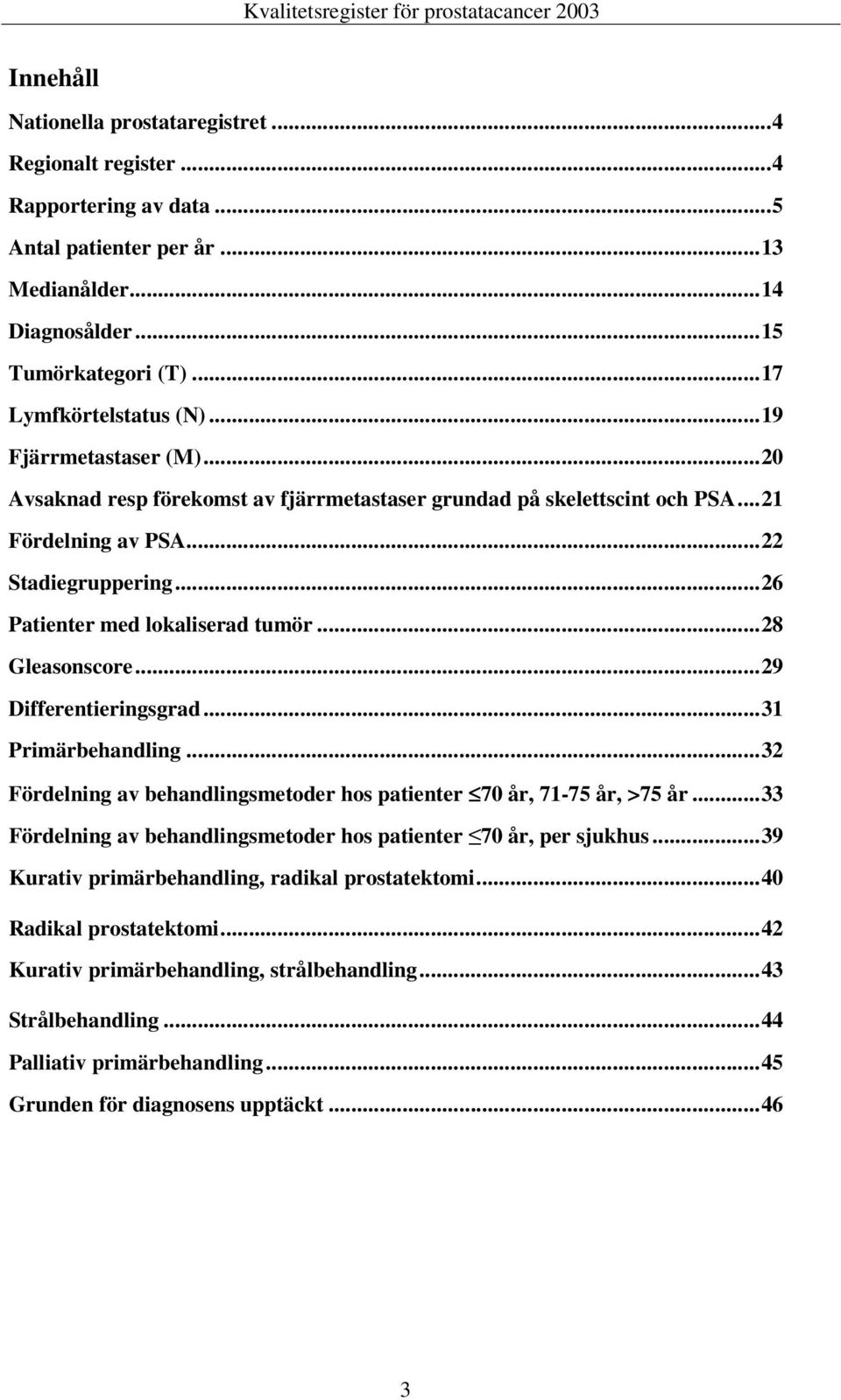 ..28 Gleasonscore...29 Differentieringsgrad...31 Primärbehandling...32 Fördelning av behandlingsmetoder hos patienter 70 år, 71-75 år, >75 år.